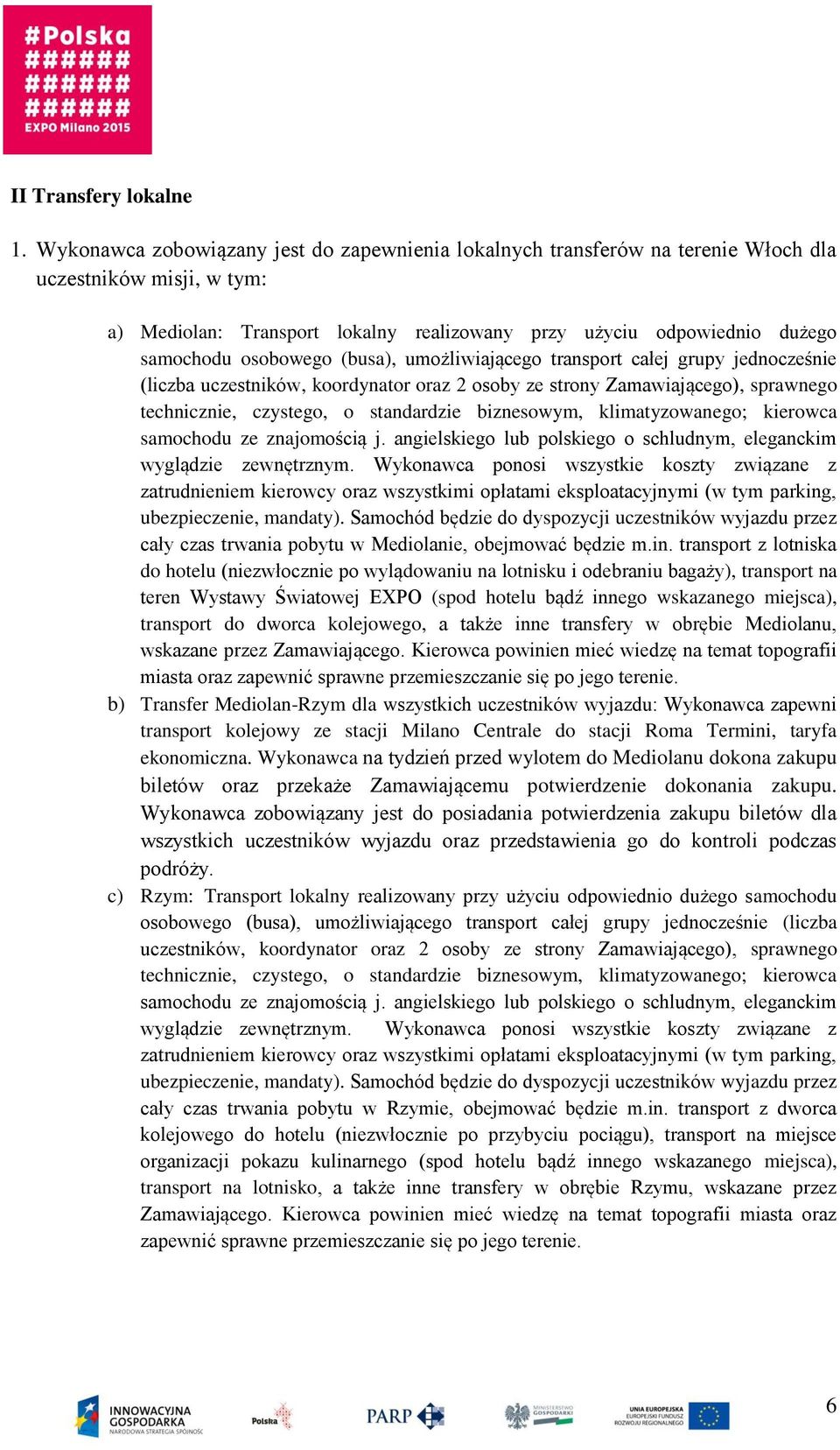 osobowego (busa), umożliwiającego transport całej grupy jednocześnie (liczba uczestników, koordynator oraz 2 osoby ze strony Zamawiającego), sprawnego technicznie, czystego, o standardzie biznesowym,