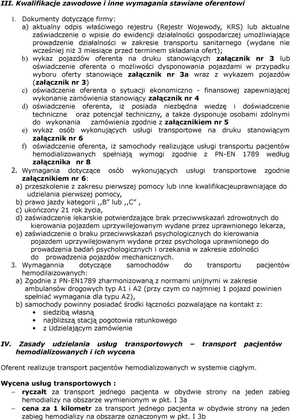 działalności w zakresie transportu sanitarnego (wydane nie wcześniej niż 3 miesiące przed terminem składania ofert); b) wykaz pojazdów oferenta na druku stanowiących załącznik nr 3 lub oświadczenie