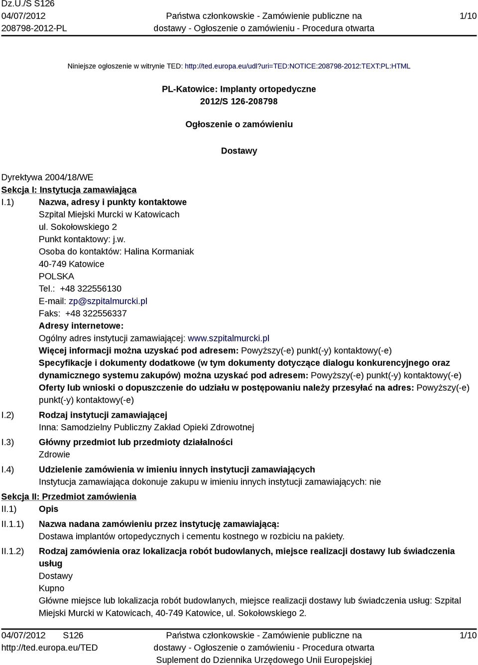 1) Nazwa, adresy i punkty kontaktowe Szpital Miejski Murcki w Katowicach ul. Sokołowskiego 2 Punkt kontaktowy: j.w. Osoba do kontaktów: Halina Kormaniak 40-749 Katowice POLSKA Tel.