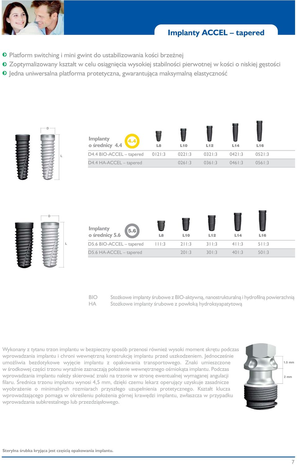 4 HA-ACCE tapered 0261:3 0361:3 0461:3 0561:3 Implanty o średnicy 5.6 5.6 8 10 12 14 16 5.6 BIO-ACCE tapered 111:3 211:3 311:3 411:3 511:3 5.