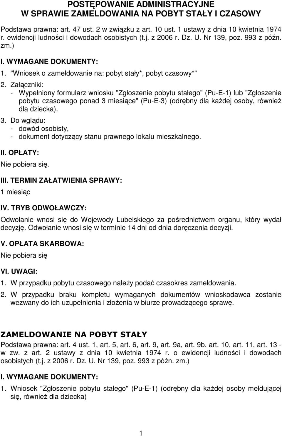 Załączniki: - Wypełniony formularz wniosku "Zgłoszenie pobytu stałego" (Pu-E-1) lub "Zgłoszenie pobytu czasowego ponad 3 miesiące" (Pu-E-3) (odrębny dla kaŝdej osoby, równieŝ dla dziecka).