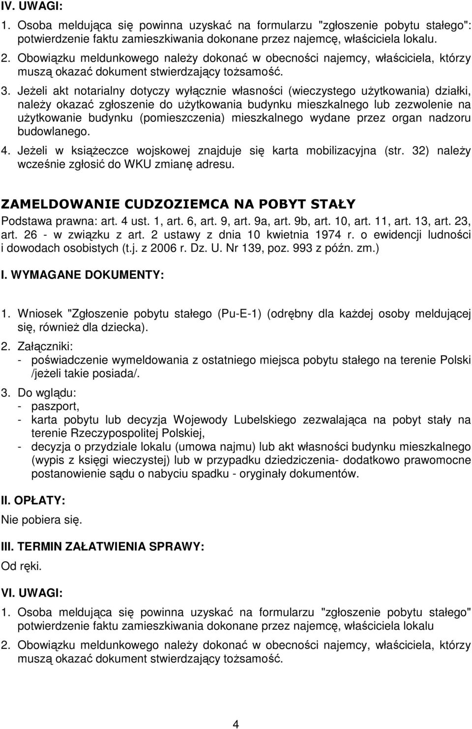 JeŜeli w ksiąŝeczce wojskowej znajduje się karta mobilizacyjna (str. 32) naleŝy wcześnie zgłosić do WKU zmianę adresu. ZAMELDOWANIE CUDZOZIEMCA NA POBYT STAŁY Podstawa prawna: art. 4 ust. 1, art.