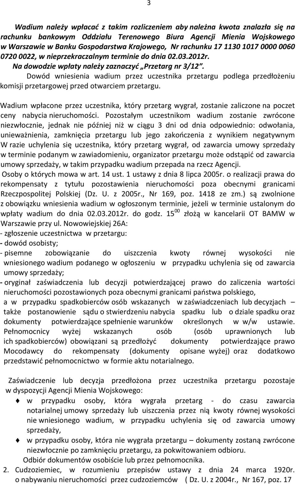 Dowód wniesienia wadium przez uczestnika przetargu podlega przedłożeniu komisji przetargowej przed otwarciem przetargu.