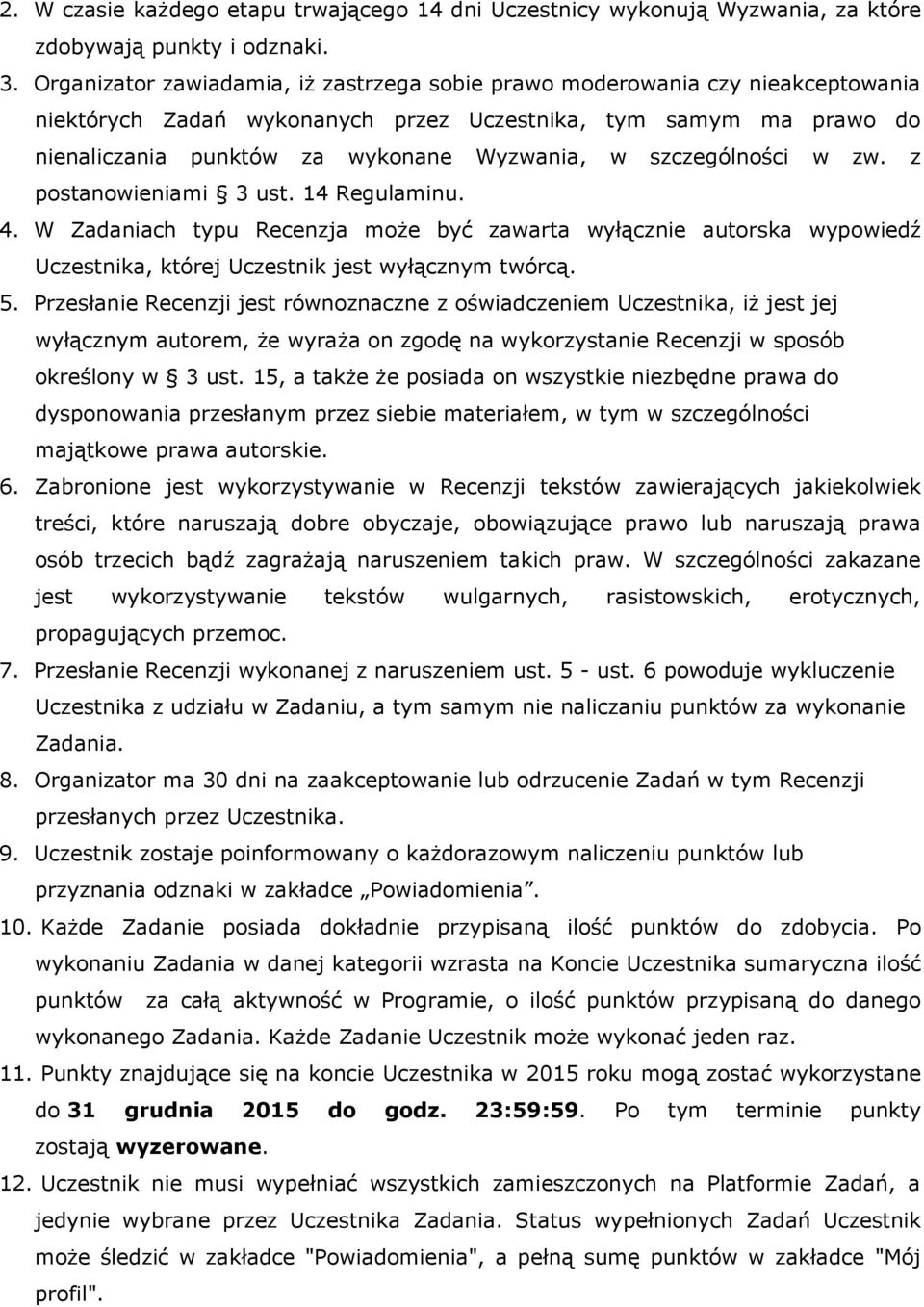 szczególności w zw. z postanowieniami 3 ust. 14 Regulaminu. 4. W Zadaniach typu Recenzja może być zawarta wyłącznie autorska wypowiedź Uczestnika, której Uczestnik jest wyłącznym twórcą. 5.