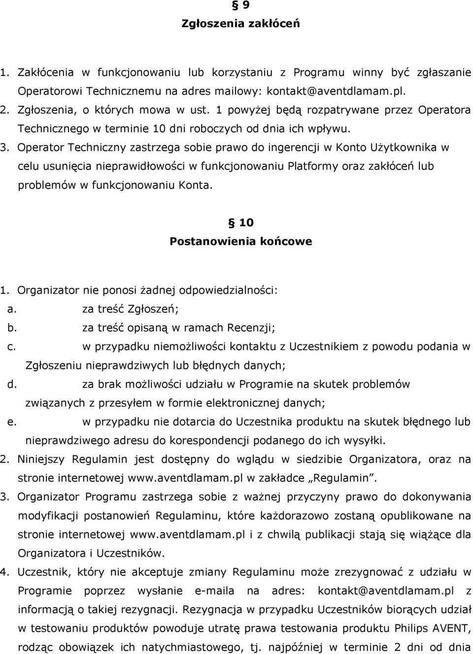 Operator Techniczny zastrzega sobie prawo do ingerencji w Konto Użytkownika w celu usunięcia nieprawidłowości w funkcjonowaniu Platformy oraz zakłóceń lub problemów w funkcjonowaniu Konta.