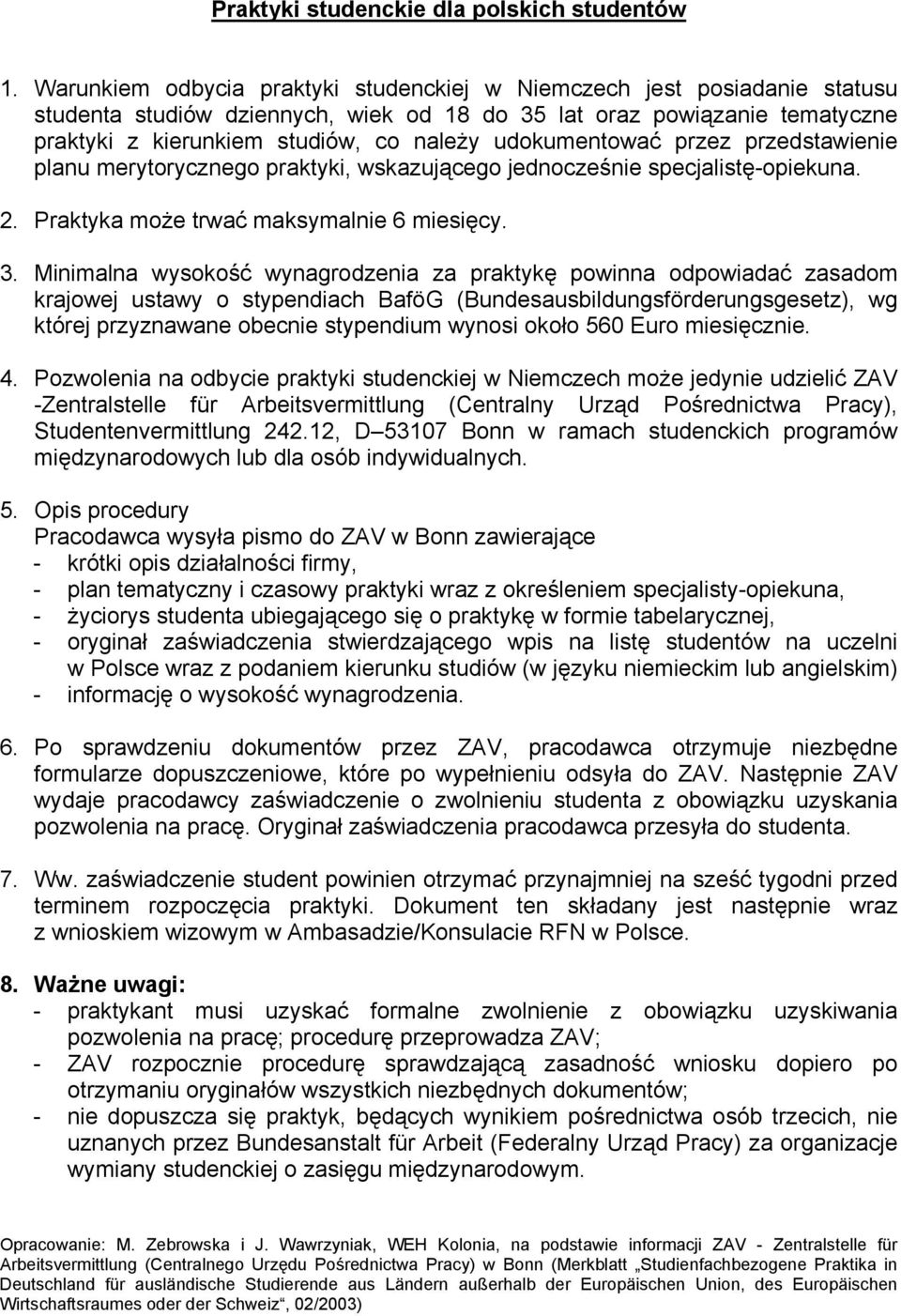 udokumentować przez przedstawienie planu merytorycznego praktyki, wskazującego jednocześnie specjalistę-opiekuna. 2. Praktyka może trwać maksymalnie 6 miesięcy. 3.