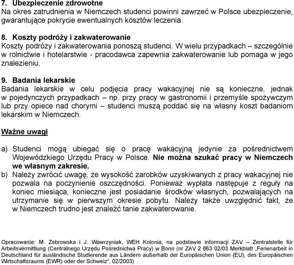 W wielu przypadkach szczególnie w rolnictwie i hotelarstwie - pracodawca zapewnia zakwaterowanie lub pomaga w jego znalezieniu. 9.