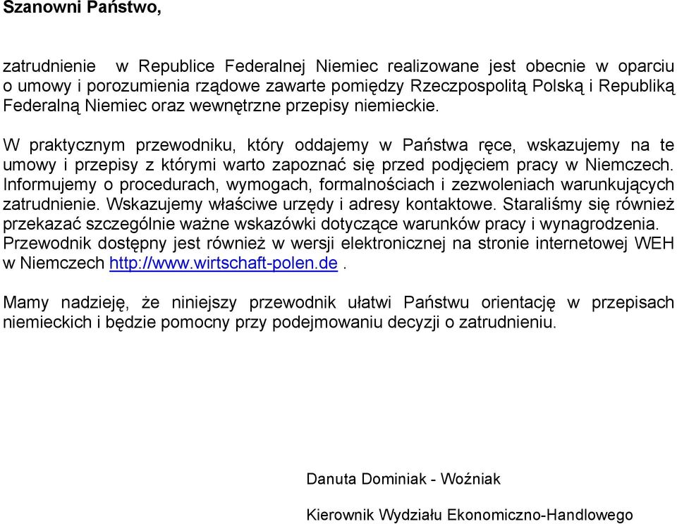 Informujemy o procedurach, wymogach, formalnościach i zezwoleniach warunkujących zatrudnienie. Wskazujemy właściwe urzędy i adresy kontaktowe.