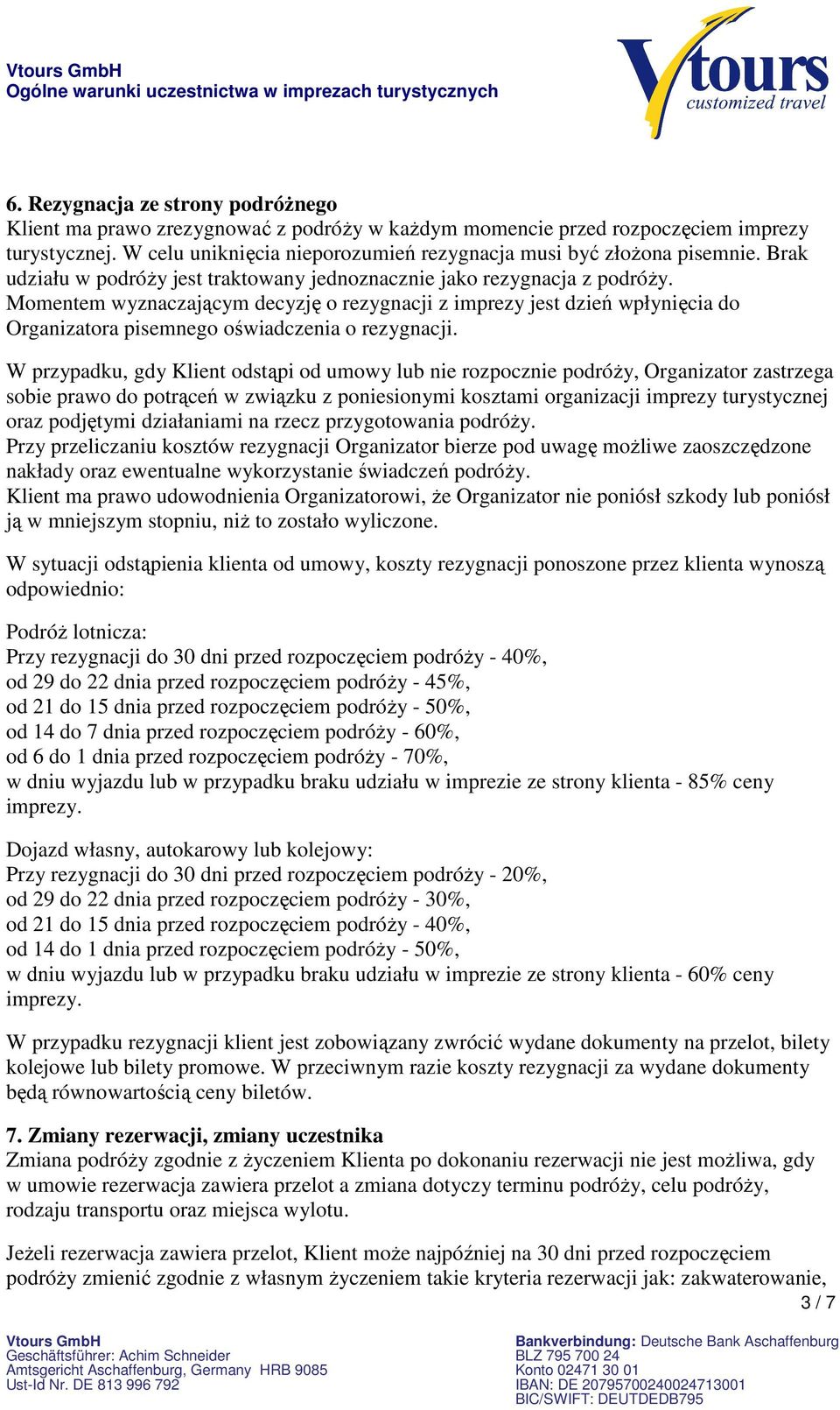 Momentem wyznaczającym decyzję o rezygnacji z imprezy jest dzień wpłynięcia do Organizatora pisemnego oświadczenia o rezygnacji.