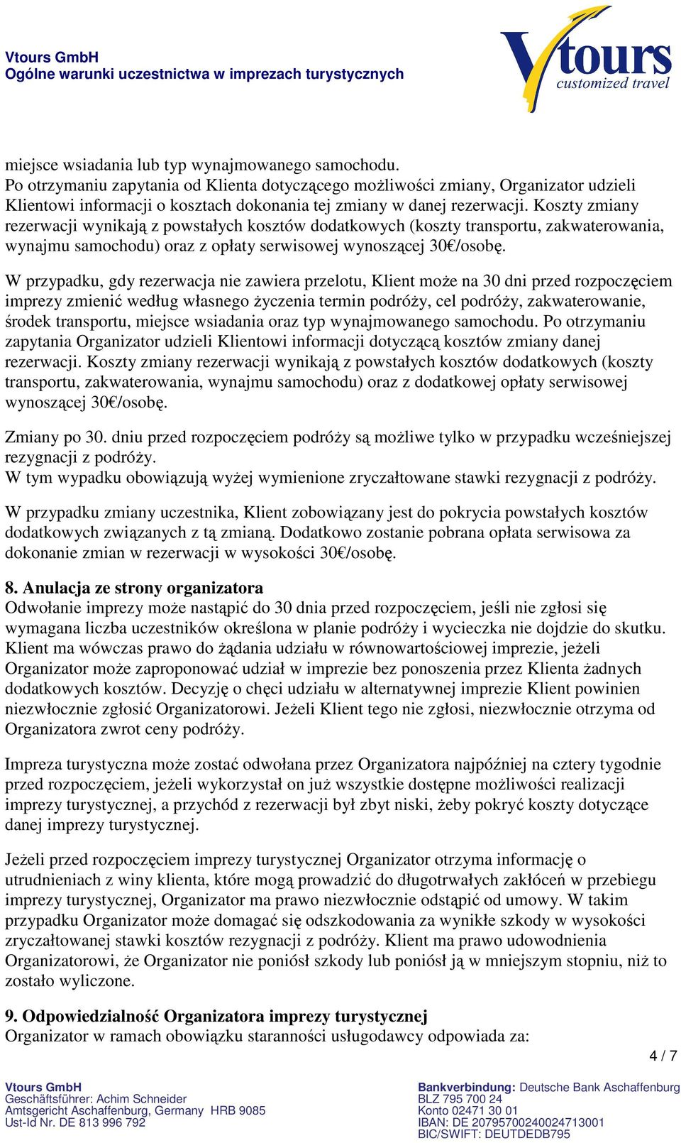 Koszty zmiany rezerwacji wynikają z powstałych kosztów dodatkowych (koszty transportu, zakwaterowania, wynajmu samochodu) oraz z opłaty serwisowej wynoszącej 30 /osobę.