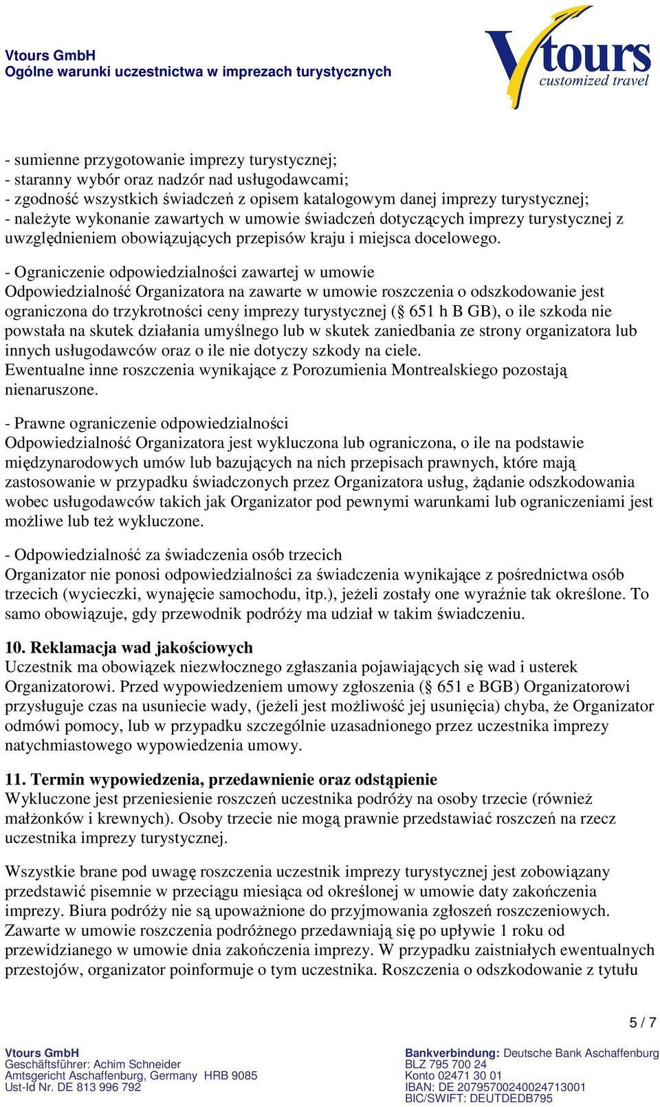 - Ograniczenie odpowiedzialności zawartej w umowie Odpowiedzialność Organizatora na zawarte w umowie roszczenia o odszkodowanie jest ograniczona do trzykrotności ceny imprezy turystycznej ( 651 h B