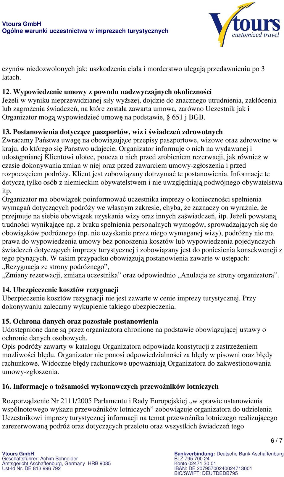 umowa, zarówno Uczestnik jak i Organizator mogą wypowiedzieć umowę na podstawie, 651 j BGB. 13.