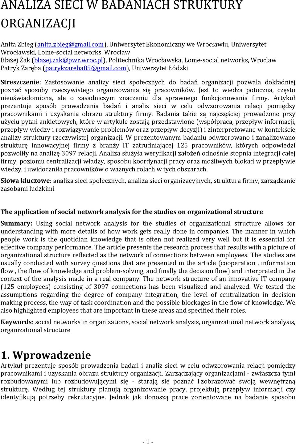 com), Uniwersytet Łódzki Streszczenie: Zastosowanie analizy sieci społecznych do badań organizacji pozwala dokładniej poznać sposoby rzeczywistego organizowania się pracowników.