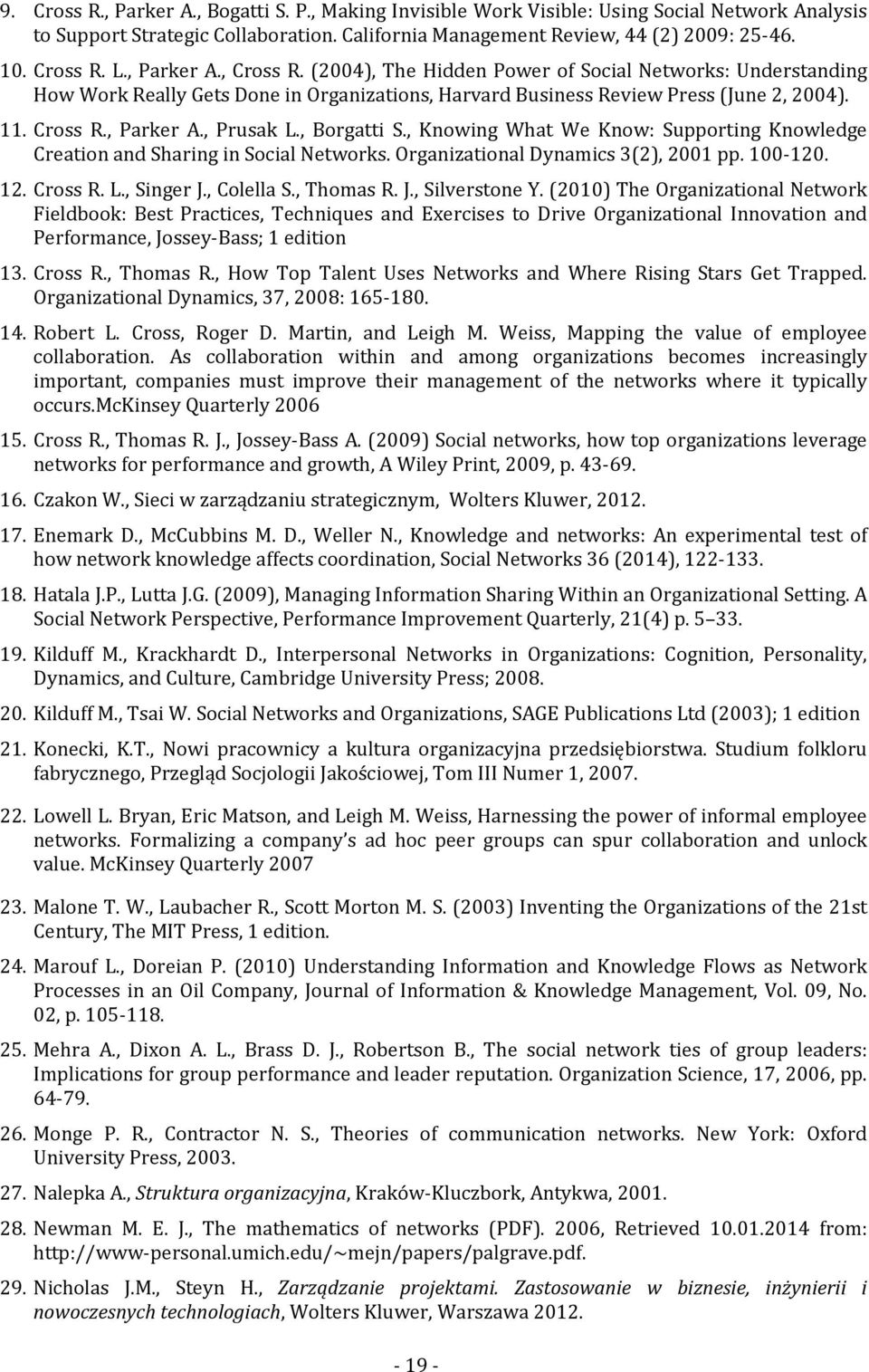 , Borgatti S., Knowing What We Know: Supporting Knowledge Creation and Sharing in Social Networks. Organizational Dynamics 3(2), 2001 pp. 100-120. 12. Cross R. L., Singer J., Colella S., Thomas R. J., Silverstone Y.