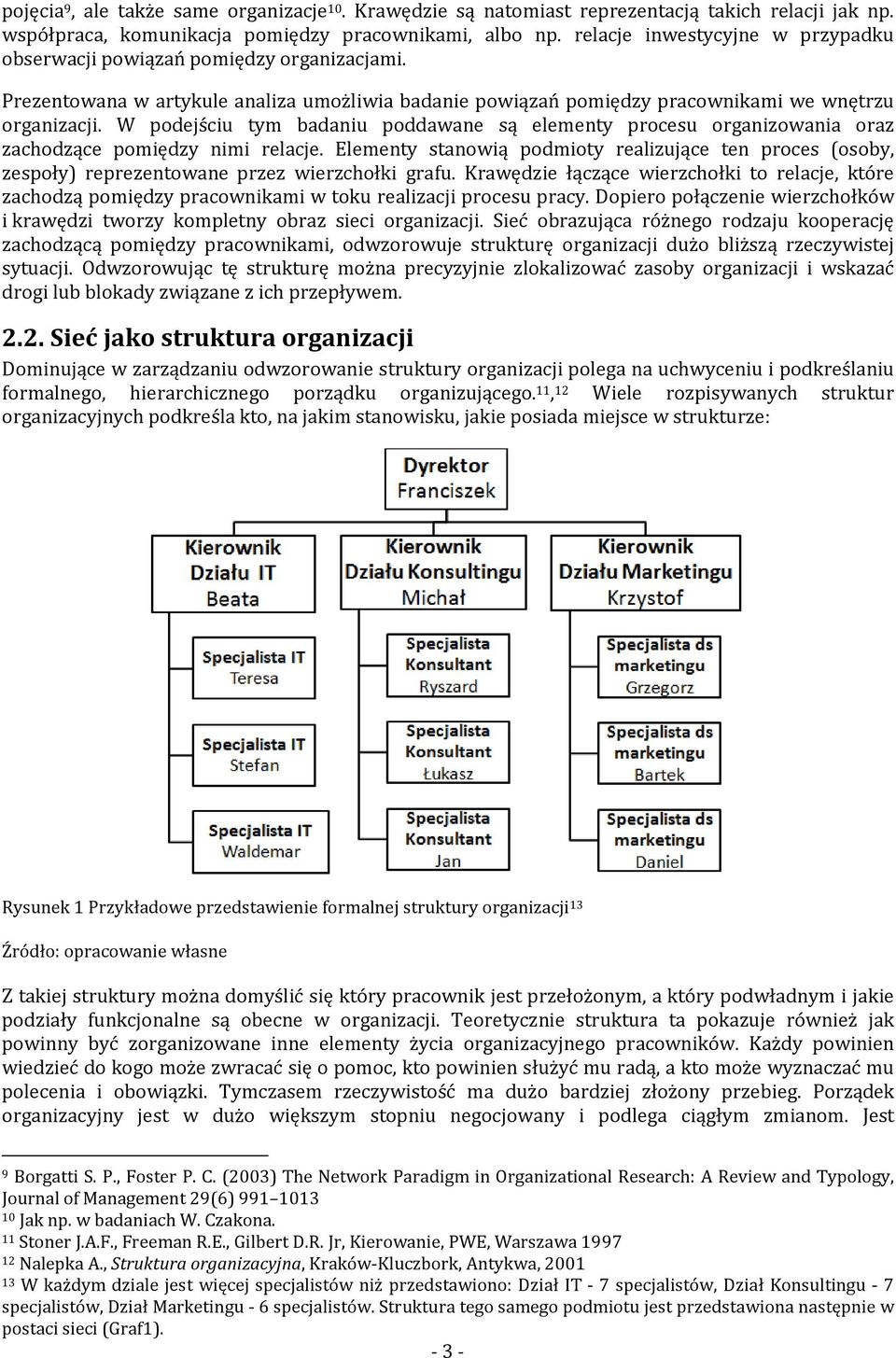 W podejściu tym badaniu poddawane są elementy procesu organizowania oraz zachodzące pomiędzy nimi relacje.