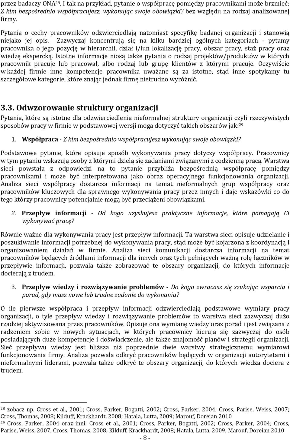 Zazwyczaj koncentrują się na kilku bardziej ogólnych kategoriach - pytamy pracownika o jego pozycję w hierarchii, dział i/lun lokalizację pracy, obszar pracy, staż pracy oraz wiedzę ekspercką.