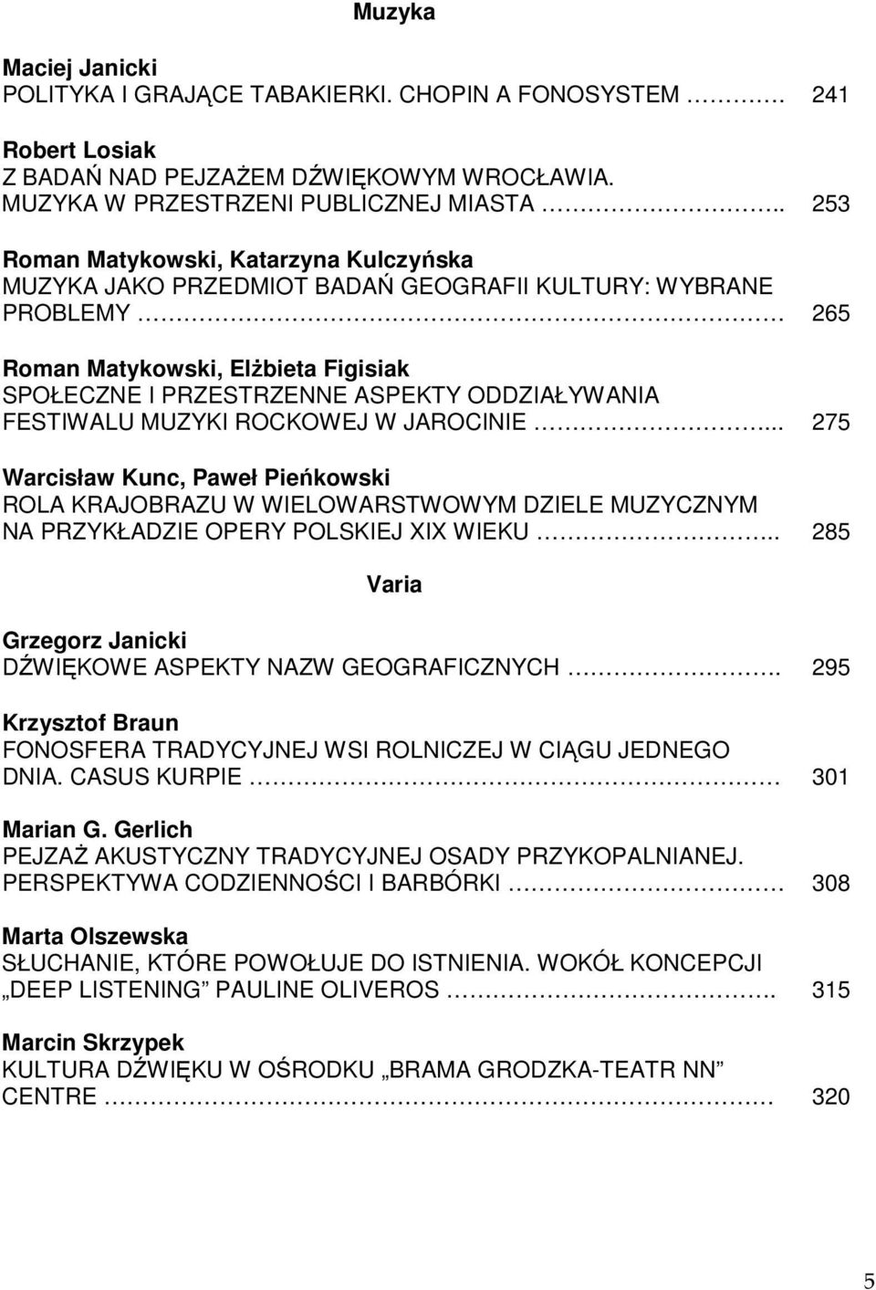 FESTIWALU MUZYKI ROCKOWEJ W JAROCINIE... 275 Warcisław Kunc, Paweł Pieńkowski ROLA KRAJOBRAZU W WIELOWARSTWOWYM DZIELE MUZYCZNYM NA PRZYKŁADZIE OPERY POLSKIEJ XIX WIEKU.