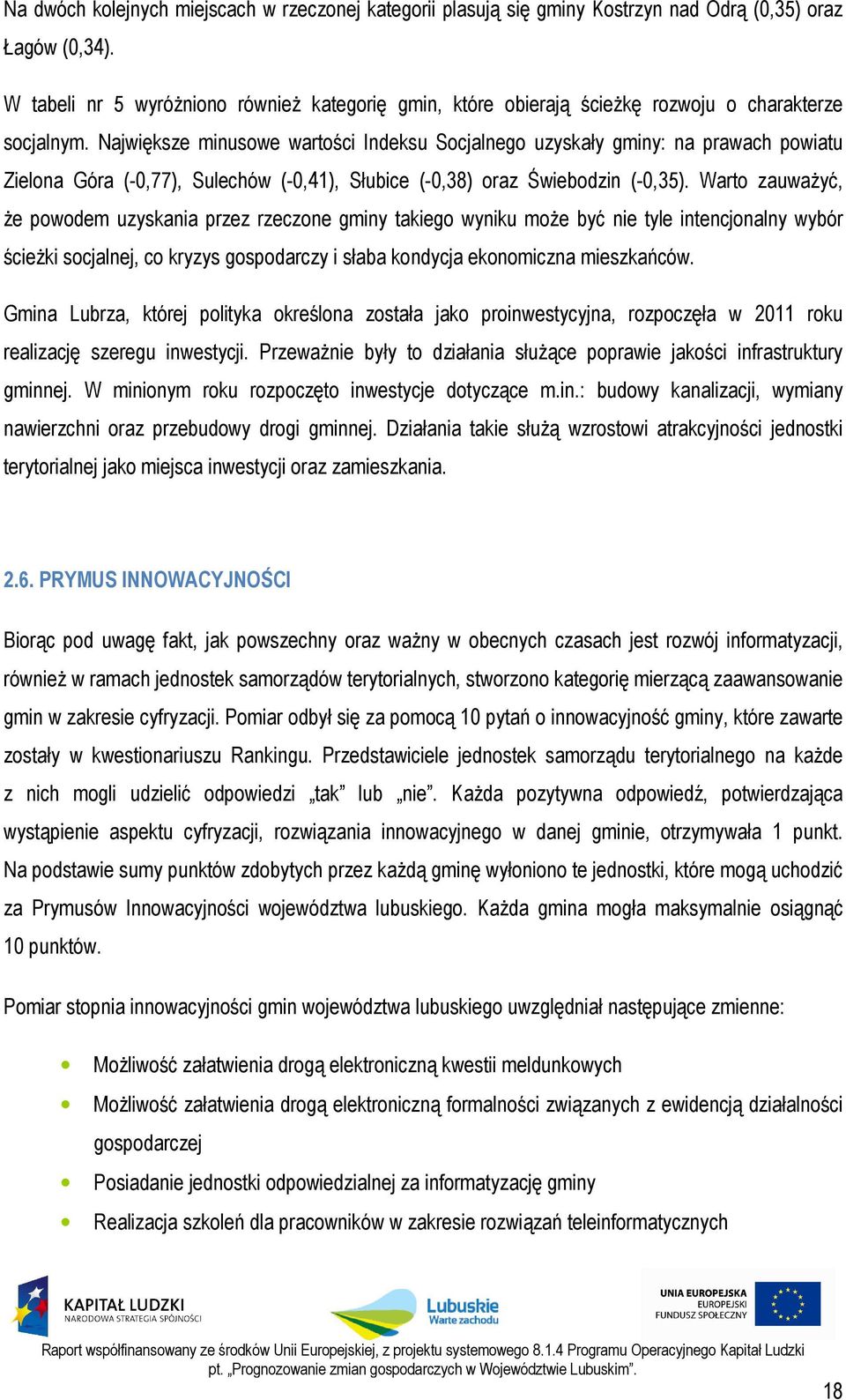 Największe minusowe wartości Indeksu Socjalnego uzyskały gminy: na prawach powiatu Zielona Góra (-0,77), Sulechów (-0,41), Słubice (-0,38) oraz Świebodzin (-0,35).