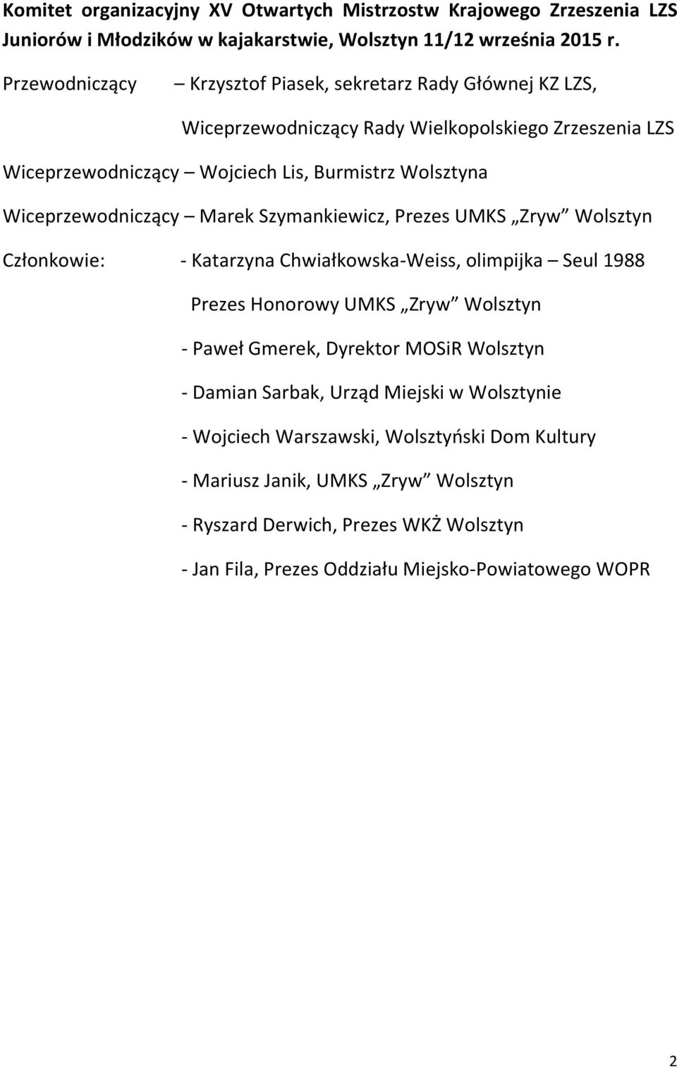 Wiceprzewodniczący Marek Szymankiewicz, Prezes UMKS Zryw Wolsztyn Członkowie: - Katarzyna Chwiałkowska-Weiss, olimpijka Seul 1988 Prezes Honorowy UMKS Zryw Wolsztyn - Paweł Gmerek,