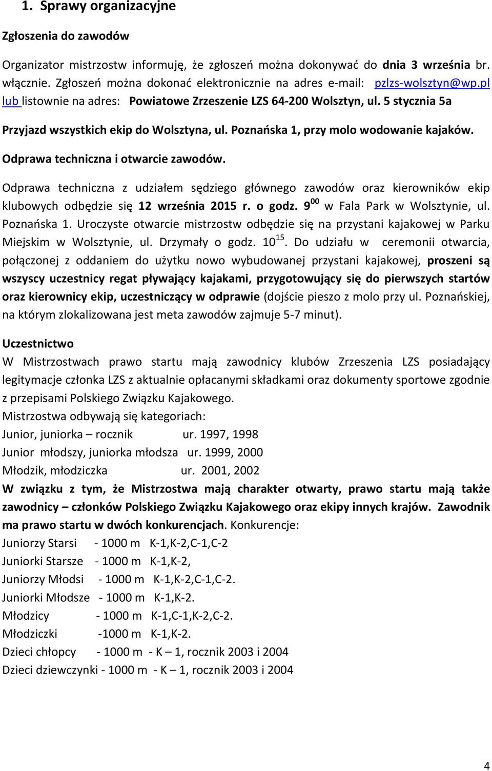 5 stycznia 5a Przyjazd wszystkich ekip do Wolsztyna, ul. Poznańska 1, przy molo wodowanie kajaków. Odprawa techniczna i otwarcie zawodów.