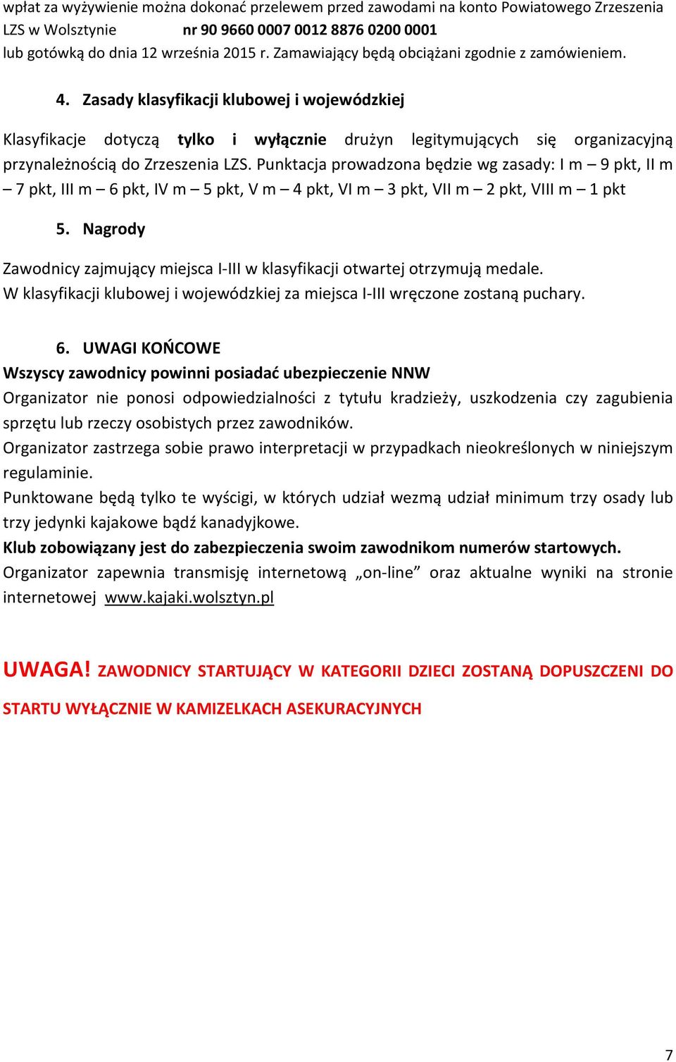 Zasady klasyfikacji klubowej i wojewódzkiej Klasyfikacje dotyczą tylko i wyłącznie drużyn legitymujących się organizacyjną przynależnością do Zrzeszenia LZS.