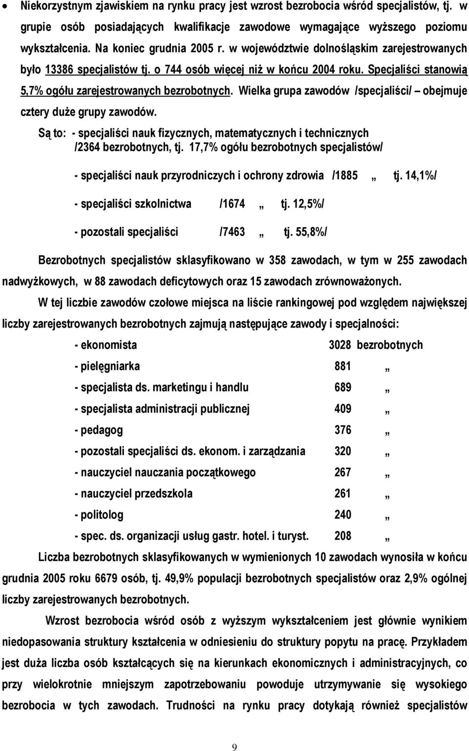 Wielka grupa zawodów /specjaliści/ obejmuje cztery duże grupy zawodów. Są to: - specjaliści nauk fizycznych, matematycznych i technicznych /2364, tj.