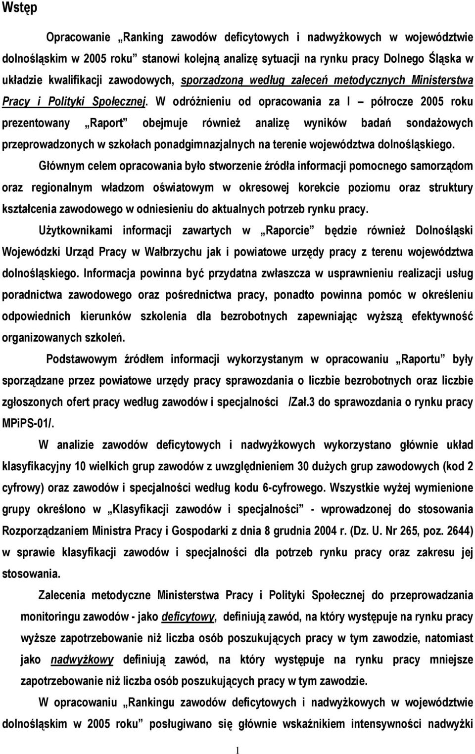 W odróżnieniu od opracowania za I półrocze 2005 roku prezentowany Raport obejmuje również analizę wyników badań sondażowych przeprowadzonych w szkołach ponadgimnazjalnych na terenie województwa