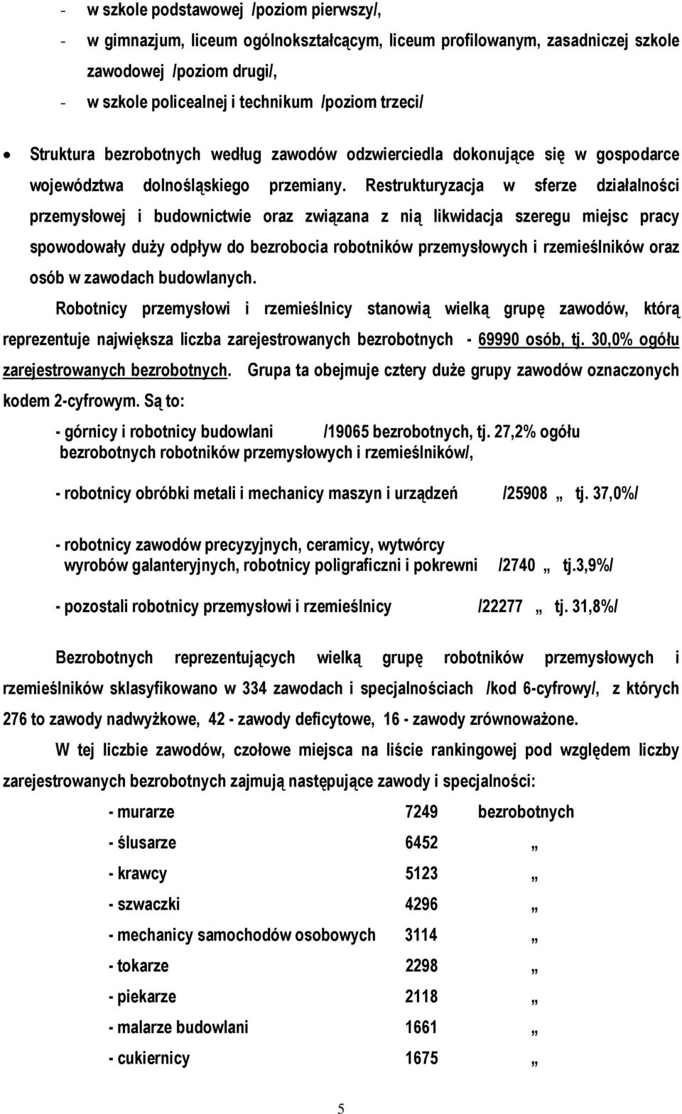 Restrukturyzacja w sferze działalności przemysłowej i budownictwie oraz związana z nią likwidacja szeregu miejsc pracy spowodowały duży odpływ do bezrobocia robotników przemysłowych i rzemieślników