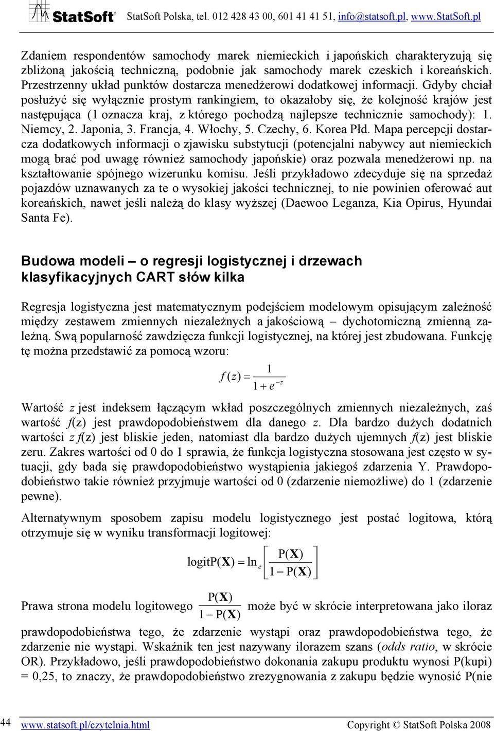 Gdyby chciał posłużyć się wyłącznie prostym rankingiem, to okazałoby się, że kolejność krajów jest następująca (1 oznacza kraj, z którego pochodzą najlepsze technicznie samochody): 1. Niemcy, 2.