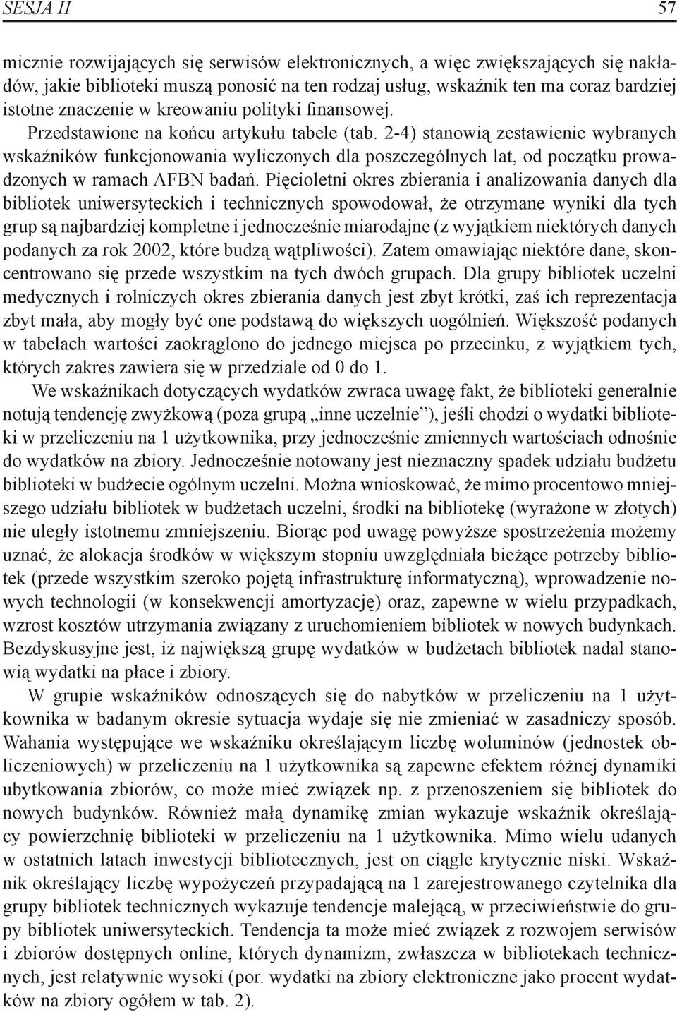 2-4) stanowią zestawienie wybranych wskaźników funkcjonowania wyliczonych dla poszczególnych lat, od początku prowadzonych w ramach AFBN badań.