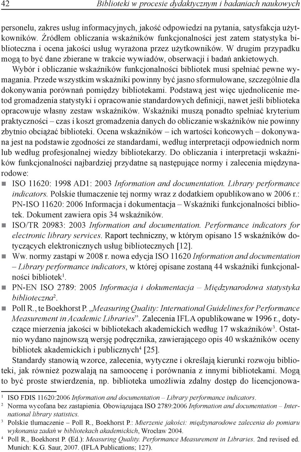 W drugim przypadku mogą to być dane zbierane w trakcie wywiadów, obserwacji i badań ankietowych. Wybór i obliczanie wskaźników funkcjonalności bibliotek musi spełniać pewne wymagania.