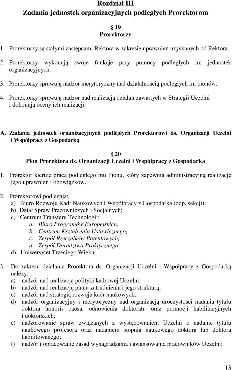 Prorektorzy sprawują nadzór nad realizacją działań zawartych w Strategii Uczelni i dokonują oceny ich realizacji. A. Zadania jednostek organizacyjnych podległych Prorektorowi ds.