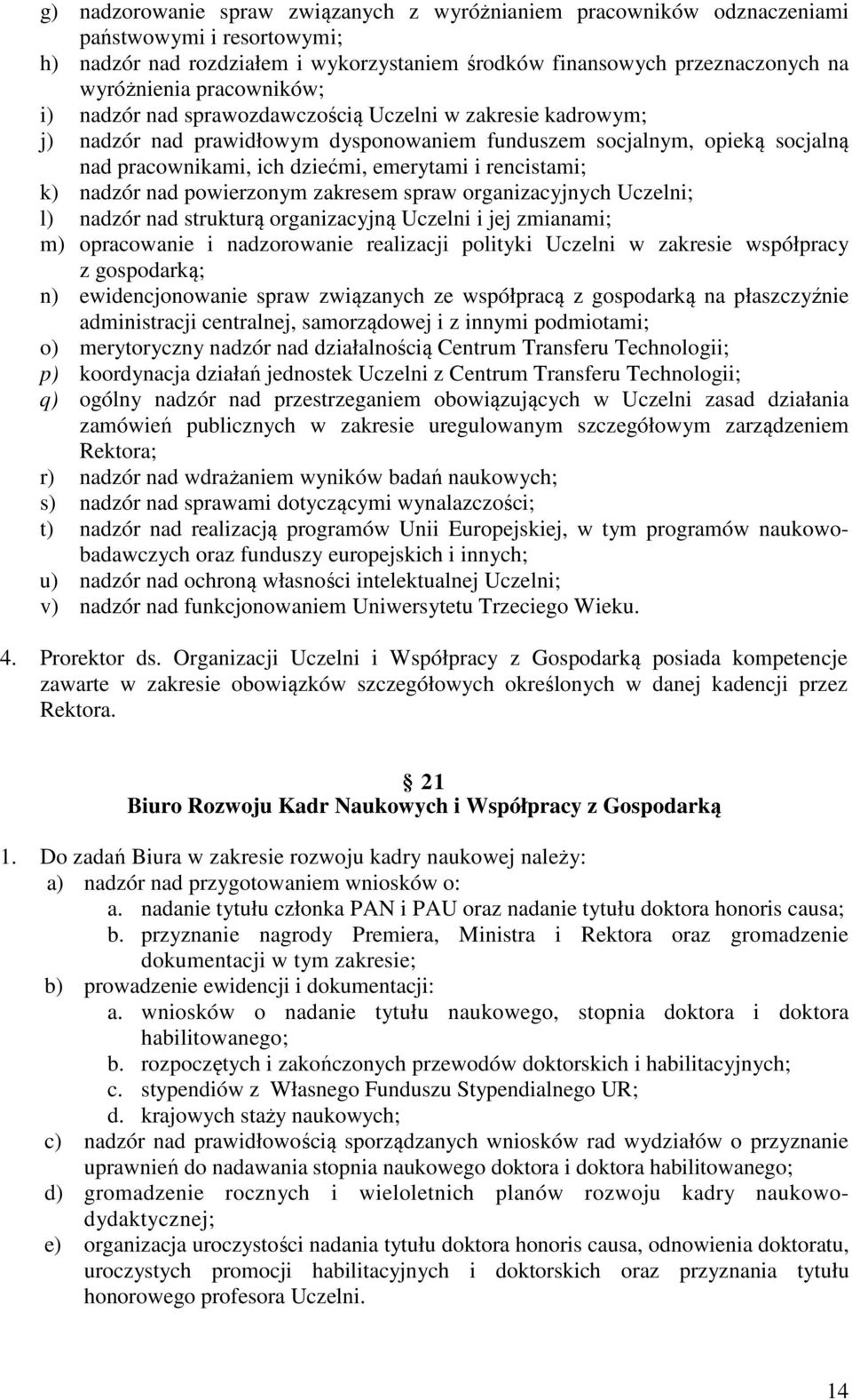 rencistami; k) nadzór nad powierzonym zakresem spraw organizacyjnych Uczelni; l) nadzór nad strukturą organizacyjną Uczelni i jej zmianami; m) opracowanie i nadzorowanie realizacji polityki Uczelni w