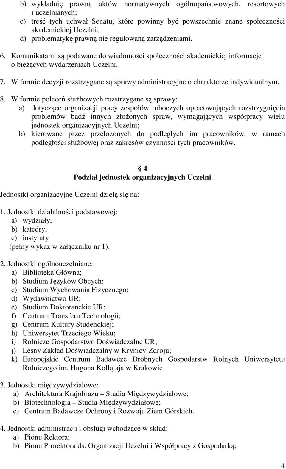 W formie decyzji rozstrzygane są sprawy administracyjne o charakterze indywidualnym. 8.