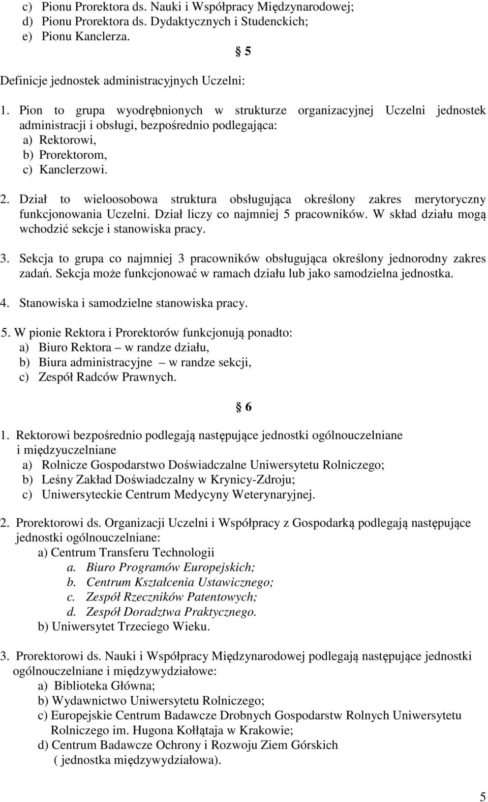 Dział to wieloosobowa struktura obsługująca określony zakres merytoryczny funkcjonowania Uczelni. Dział liczy co najmniej 5 pracowników. W skład działu mogą wchodzić sekcje i stanowiska pracy. 3.