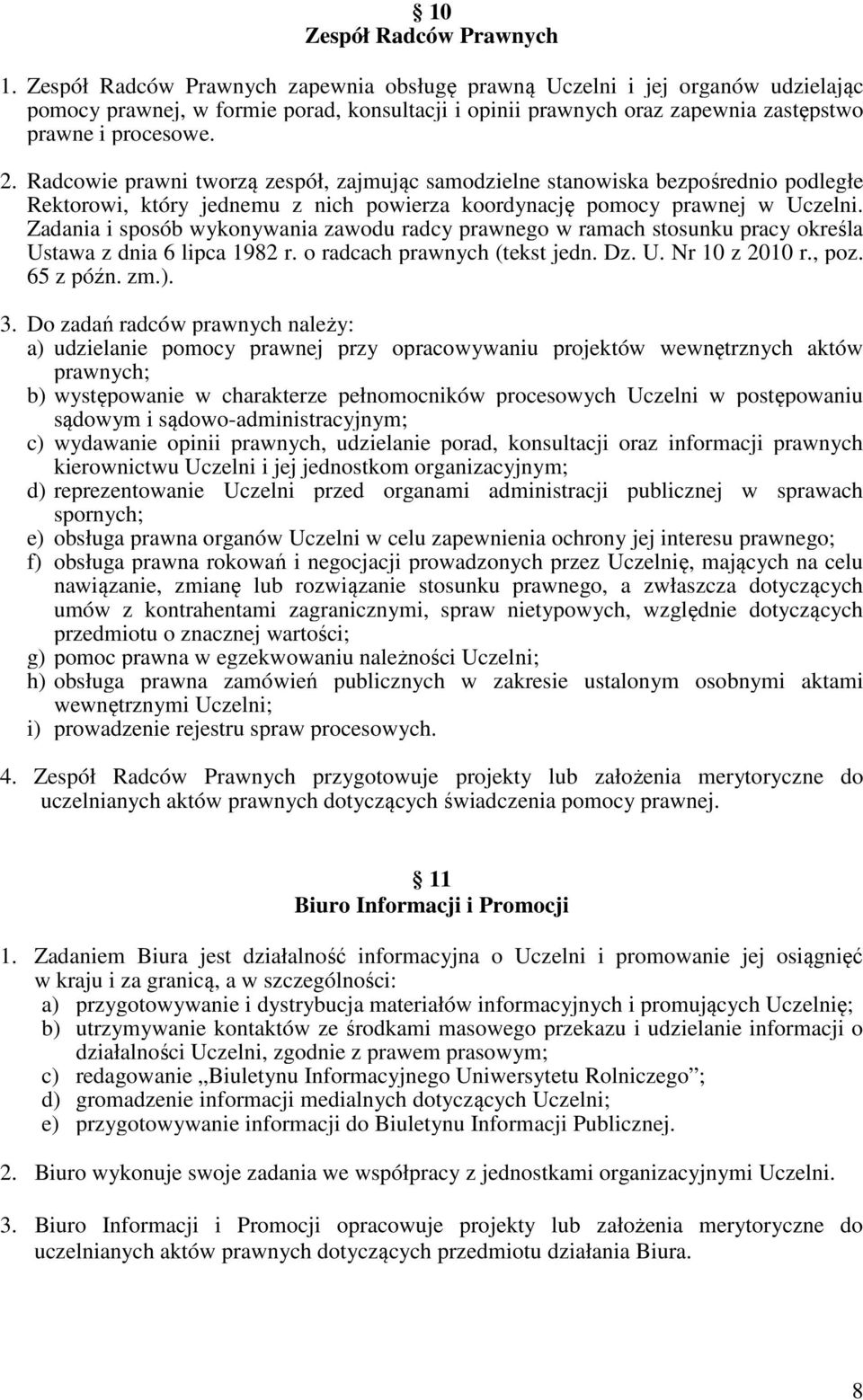 Radcowie prawni tworzą zespół, zajmując samodzielne stanowiska bezpośrednio podległe Rektorowi, który jednemu z nich powierza koordynację pomocy prawnej w Uczelni.