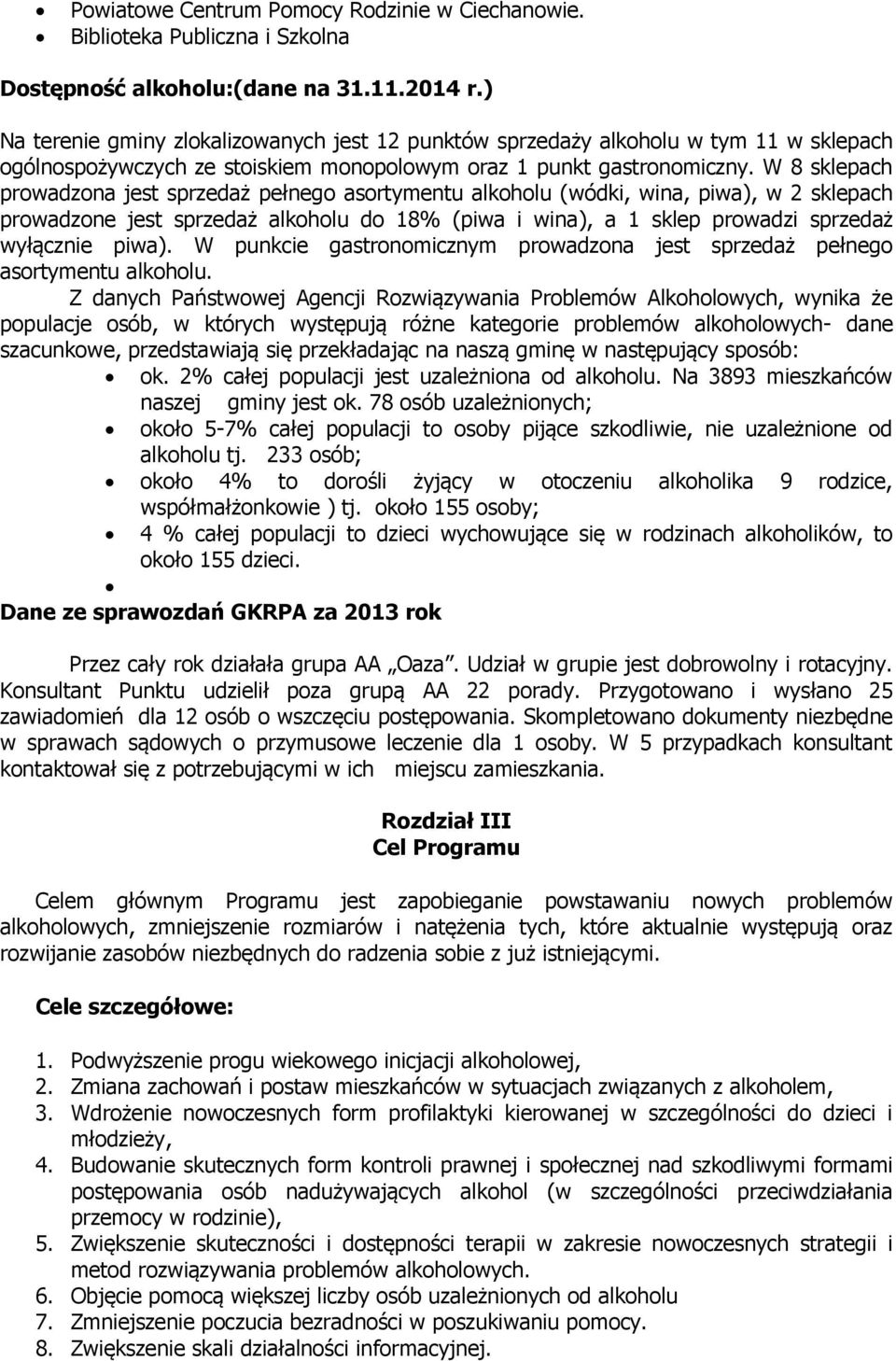 W 8 sklepach prowadzona jest sprzedaż pełnego asortymentu alkoholu (wódki, wina, piwa), w 2 sklepach prowadzone jest sprzedaż alkoholu do 18% (piwa i wina), a 1 sklep prowadzi sprzedaż wyłącznie