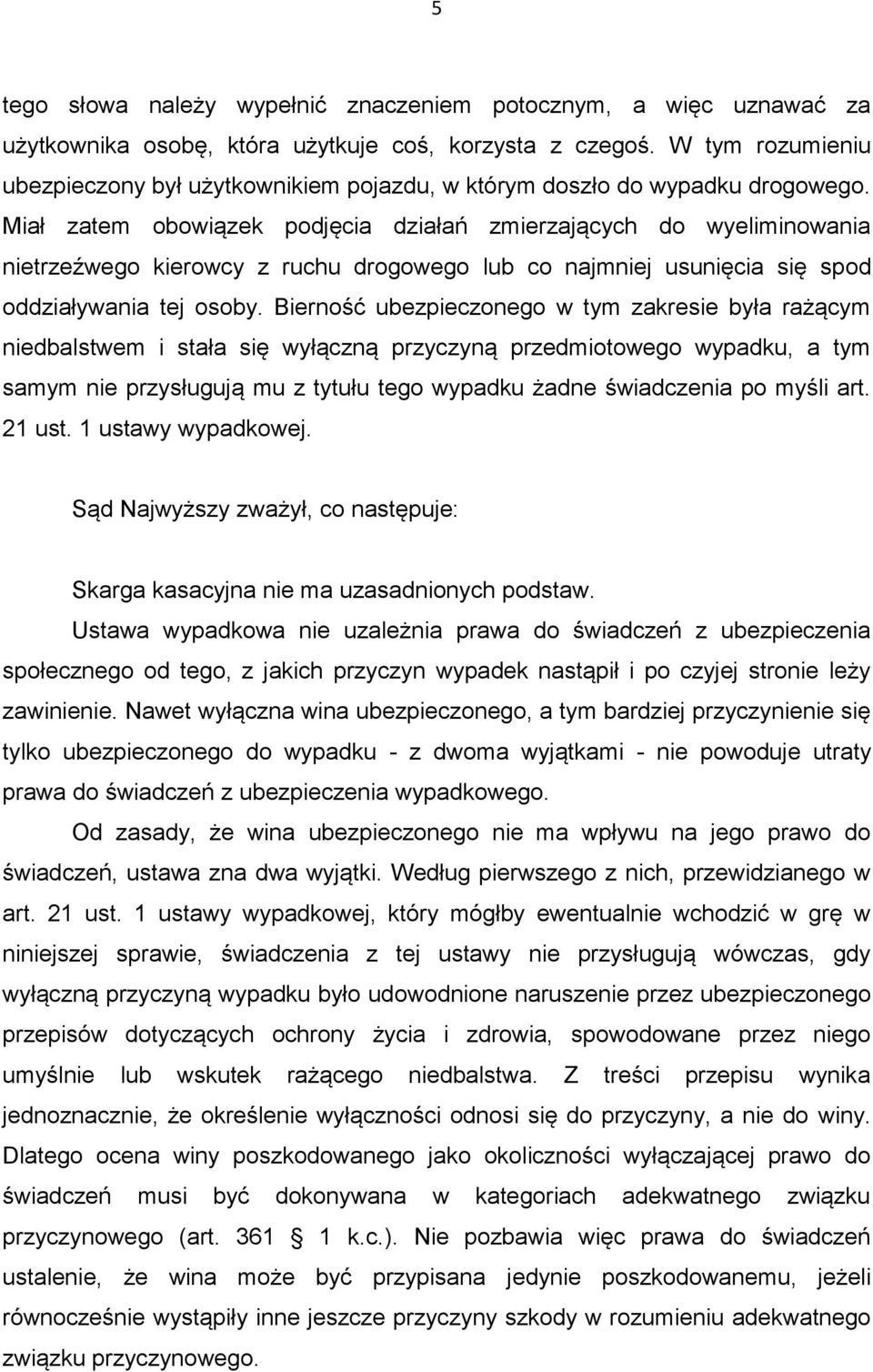 Miał zatem obowiązek podjęcia działań zmierzających do wyeliminowania nietrzeźwego kierowcy z ruchu drogowego lub co najmniej usunięcia się spod oddziaływania tej osoby.