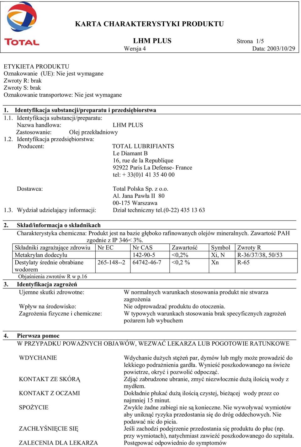 Identyfikacja przedsi biorstwa: Producent: TOTAL LUBRIFIANTS Le Diamant B 16, rue de la Republique 92922 Paris La Defense- France tel: + 33(0)1 41 35 40 00 Dostawca: Total Polska Sp. z o.o. Al.