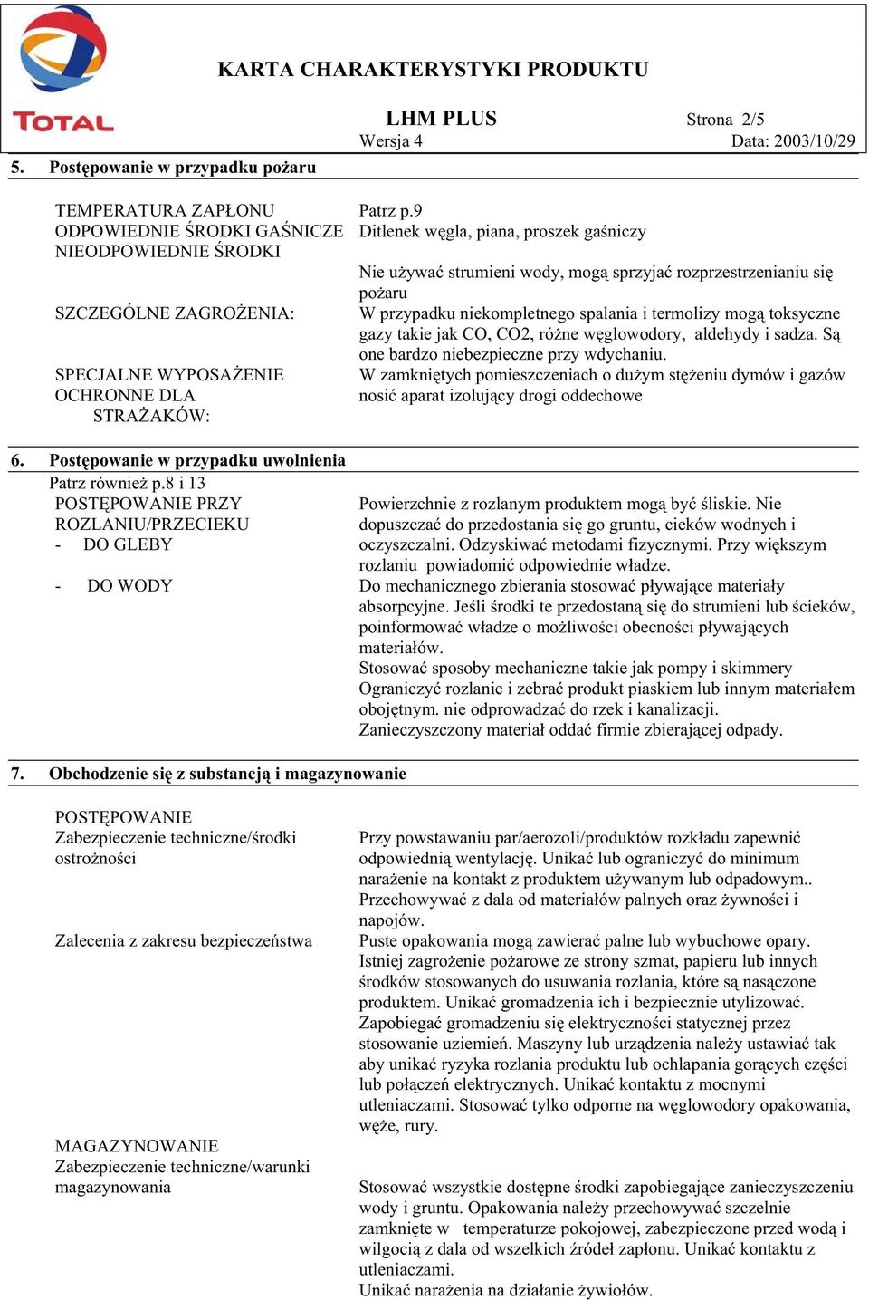 ne w glowodory, aldehydy i sadza. S one bardzo niebezpieczne przy wdychaniu. W zamkni tych pomieszczeniach o du ym st eniu dymów i gazów nosi aparat izoluj cy drogi oddechowe 6.