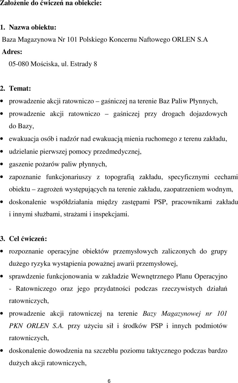 ruchomego z terenu zakładu, udzielanie pierwszej pomocy przedmedycznej, gaszenie poŝarów paliw płynnych, zapoznanie funkcjonariuszy z topografią zakładu, specyficznymi cechami obiektu zagroŝeń