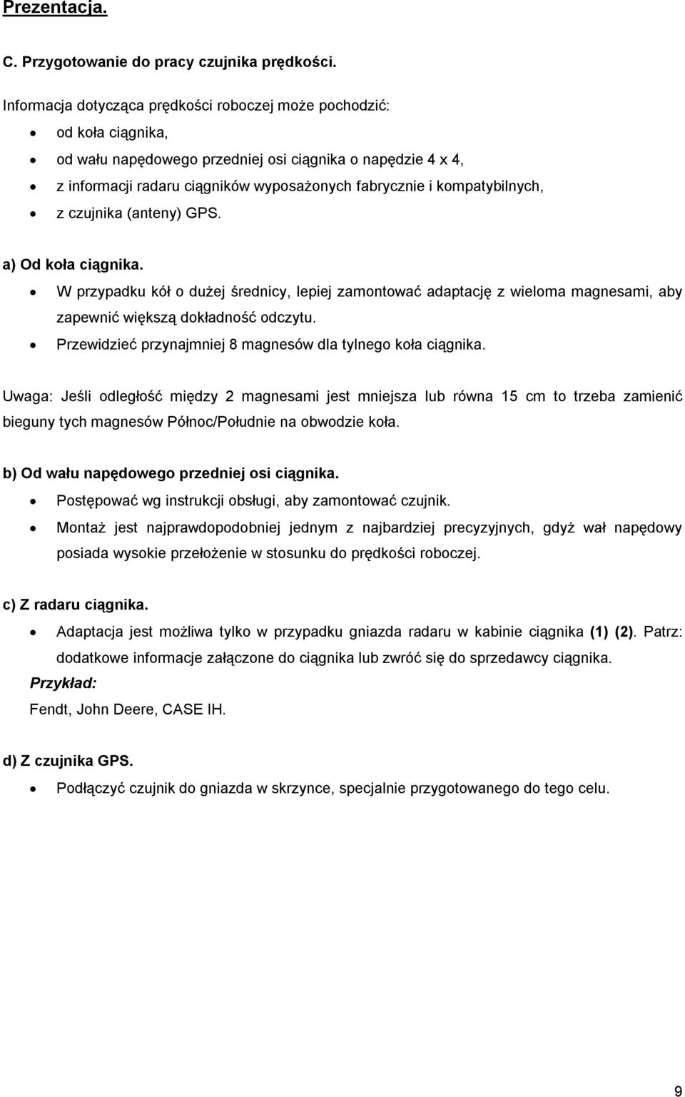 kompatybilnych, z czujnika (anteny) GPS. a) Od koła ciągnika. W przypadku kół o dużej średnicy, lepiej zamontować adaptację z wieloma magnesami, aby zapewnić większą dokładność odczytu.