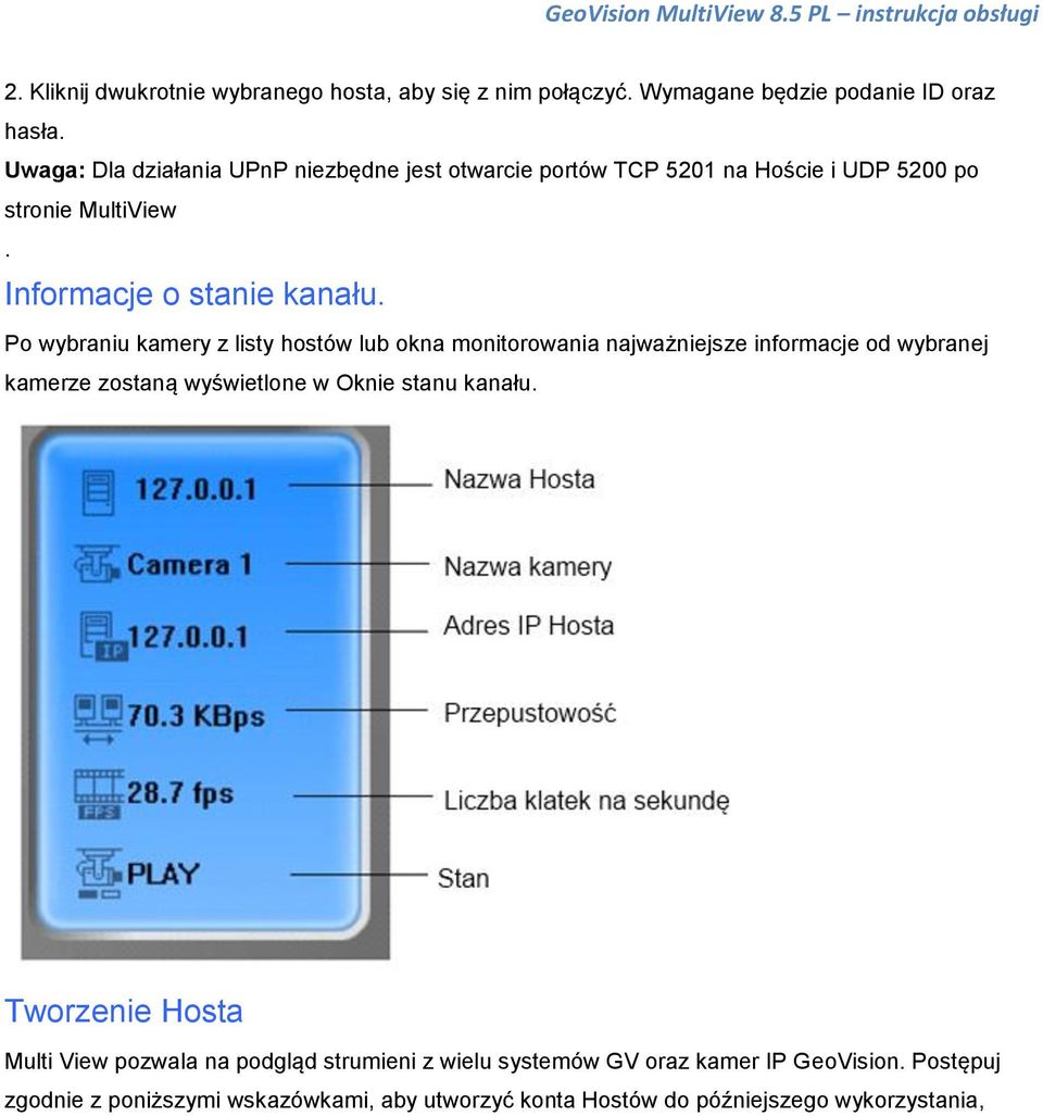 Po wybraniu kamery z listy hostów lub okna monitorowania najważniejsze informacje od wybranej kamerze zostaną wyświetlone w Oknie stanu kanału.