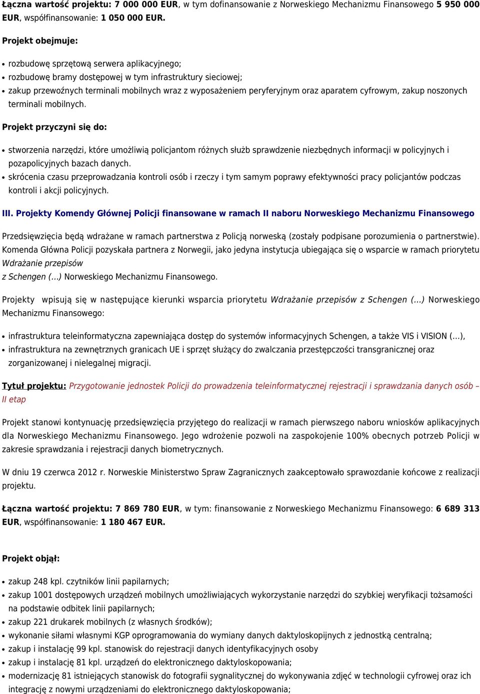 zakup noszonych terminali mobilnych. stworzenia narzędzi, które umożliwią policjantom różnych służb sprawdzenie niezbędnych informacji w policyjnych i pozapolicyjnych bazach danych.