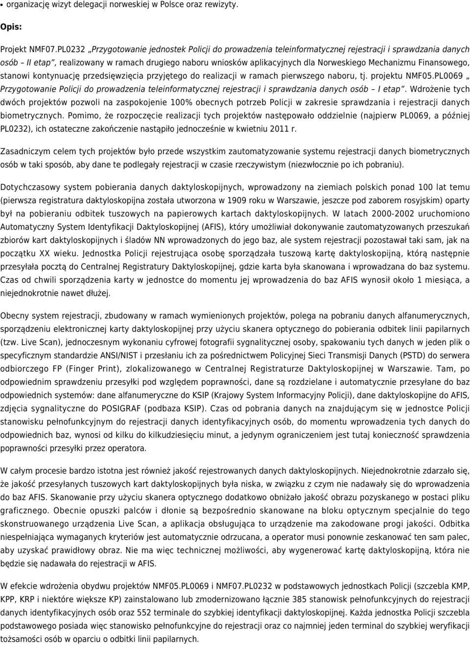 Mechanizmu Finansowego, stanowi kontynuację przedsięwzięcia przyjętego do realizacji w ramach pierwszego naboru, tj. projektu NMF05.