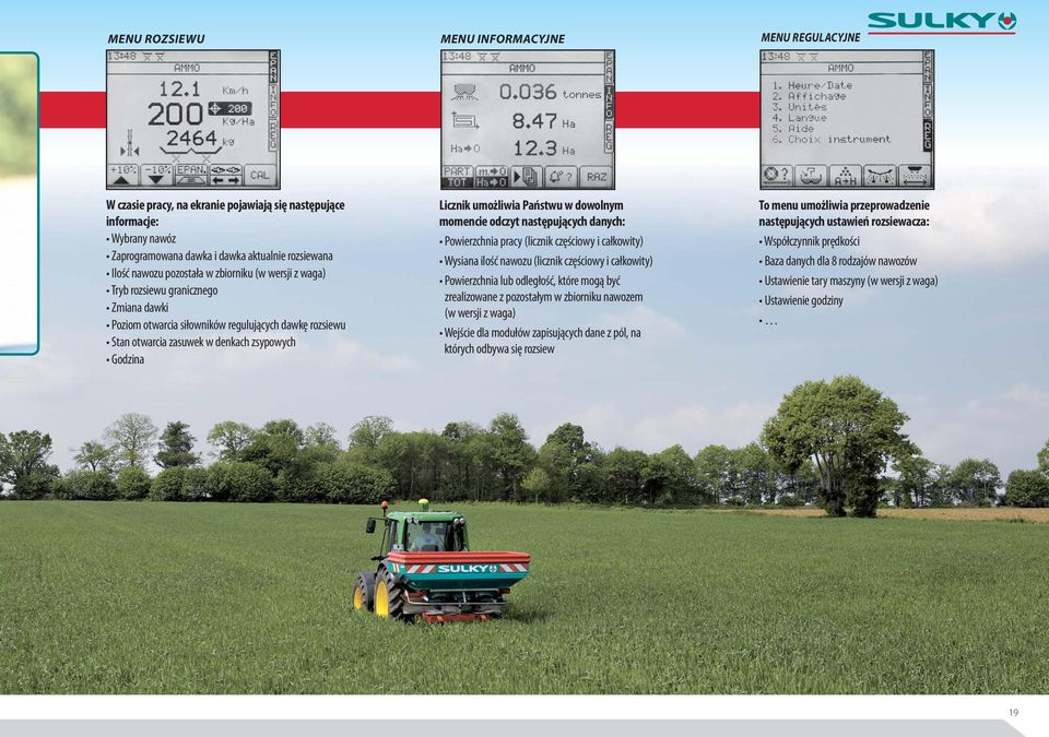 umożliwia Państwu w dowolnym momencie odczyt następujących danych: Powierzchnia pracy (licznik częściowy i całkowity) Wysiana ilość nawozu (licznik częściowy i całkowity) Powierzchnia lub odległość,