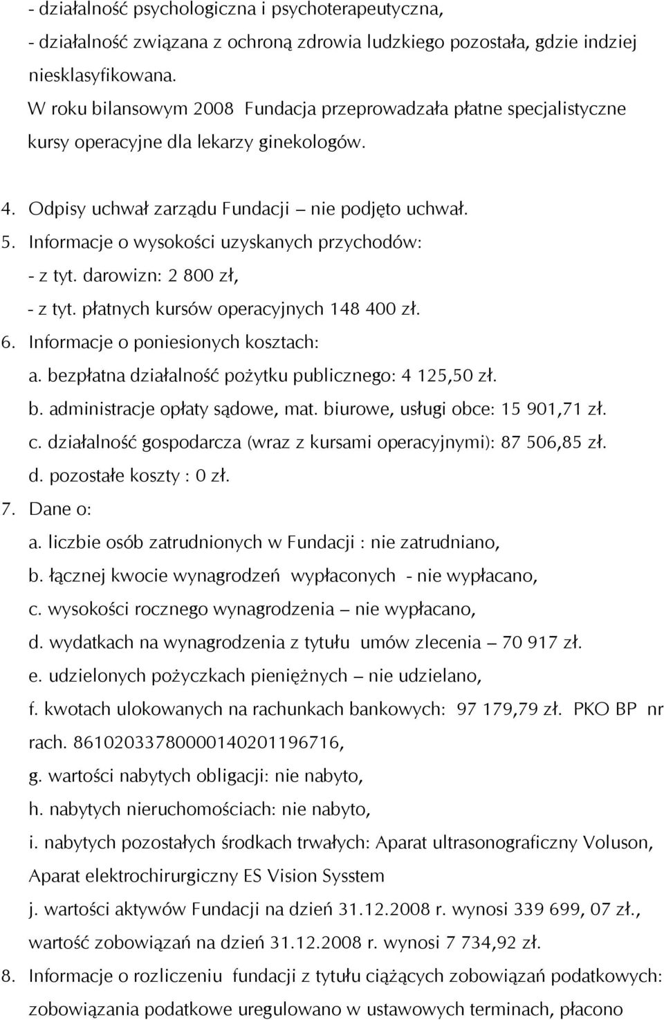 Informacje o wysokości uzyskanych przychodów: - z tyt. darowizn: 2 800 zł, - z tyt. płatnych kursów operacyjnych 148 400 zł. 6. Informacje o poniesionych kosztach: a.