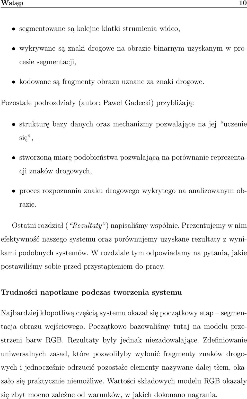 znaków drogowych, proces rozpoznania znaku drogowego wykrytego na analizowanym obrazie. Ostatni rozdział ( Rezultaty ) napisaliśmy wspólnie.