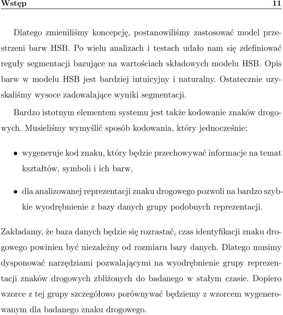 Ostatecznie uzyskaliśmy wysoce zadowalające wyniki segmentacji. Bardzo istotnym elementem systemu jest także kodowanie znaków drogowych.