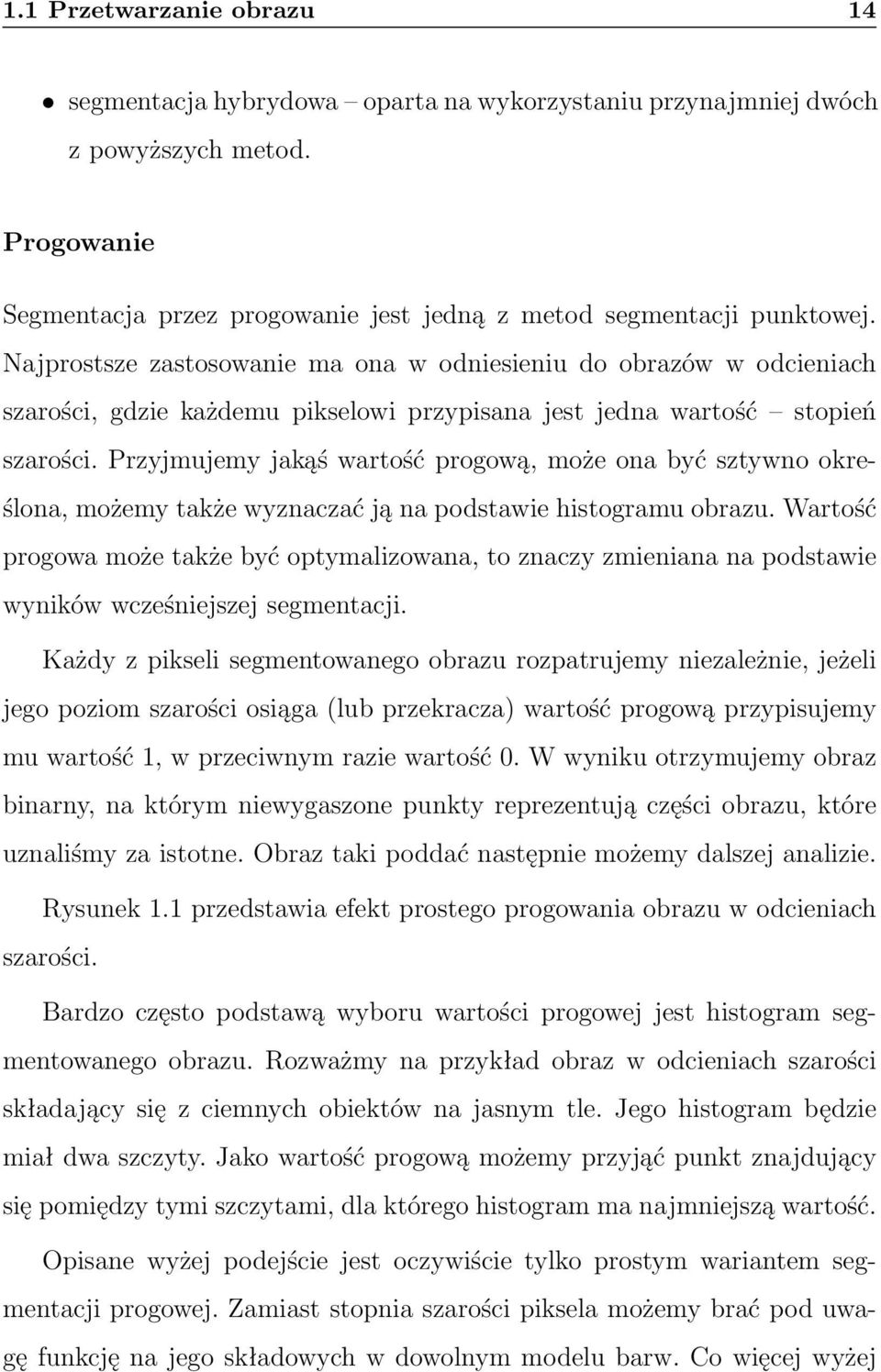 Przyjmujemy jakąś wartość progową, może ona być sztywno określona, możemy także wyznaczać ją na podstawie histogramu obrazu.